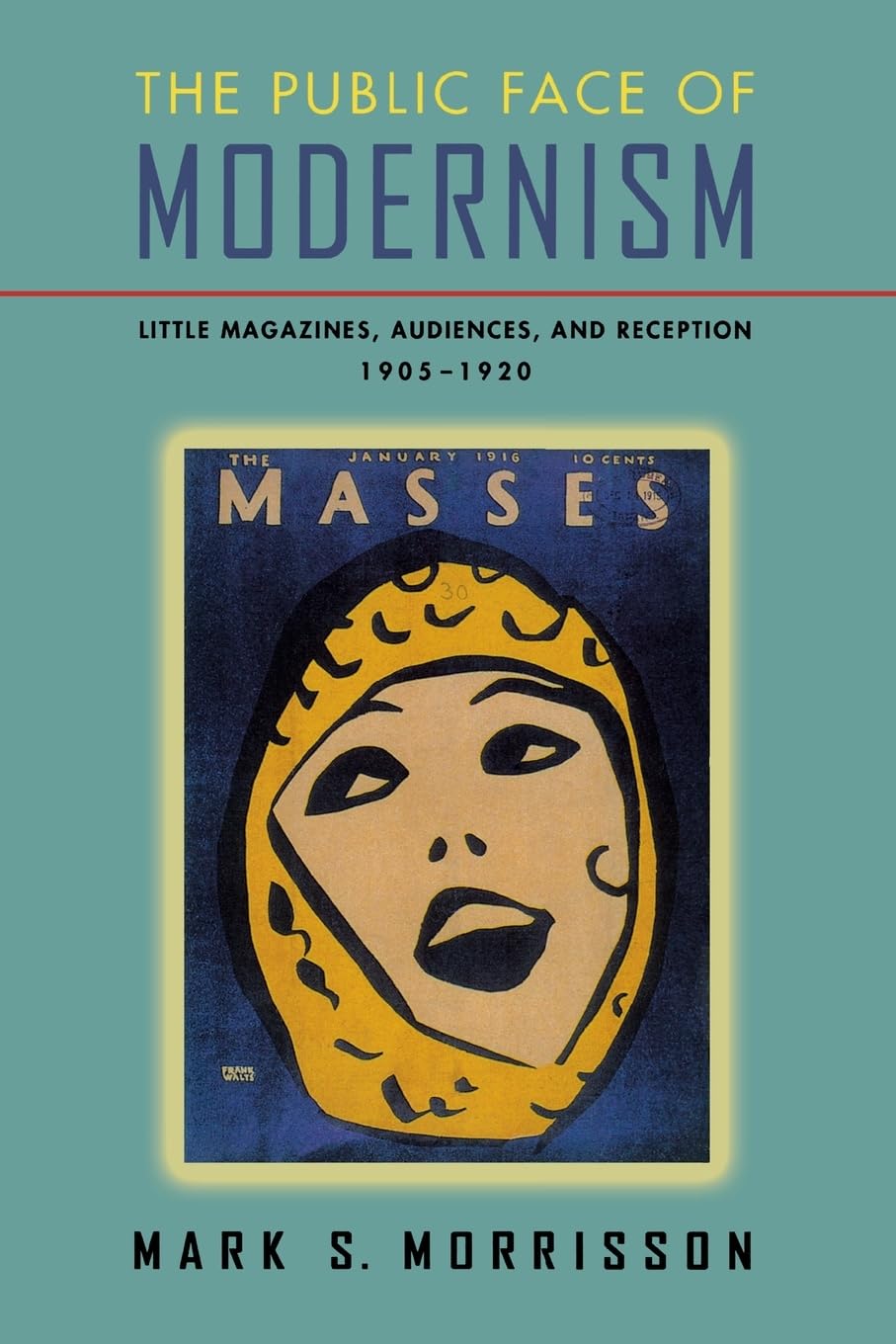 The Public Face of Modernism: Little Magazines, Audiences, and Reception, 1905-1920