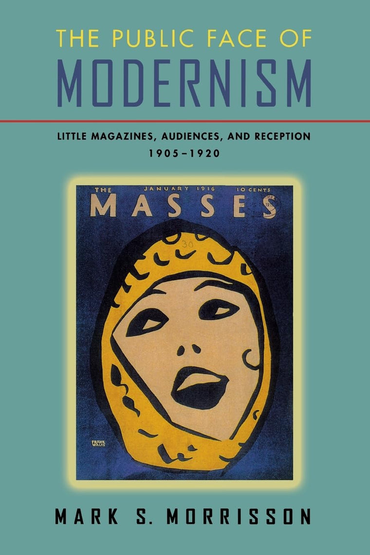 The Public Face of Modernism: Little Magazines, Audiences, and Reception, 1905-1920