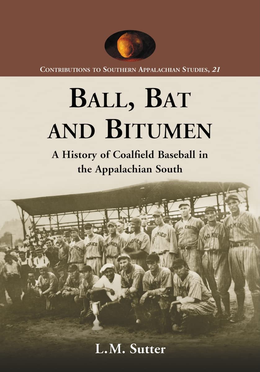 Ball, Bat and Bitumen: A History of Coalfield Baseball in the Appalachian South (Contributions to Southern Appalachian Studies, 21)