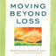 Moving Beyond Loss: Real Answers to Real Questions from Real People-Featuring the Proven Actions of The Grief Recovery Method