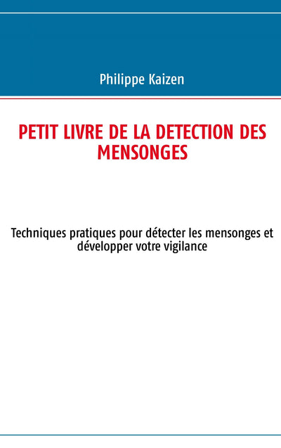 Petit livre de la detection des mensonges: Techniques pratiques pour détecter les mensonges et développer votre vigilance (French Edition)