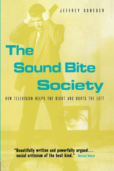 The Sound Bite Society: How Television Helps the Right and Hurts the Left