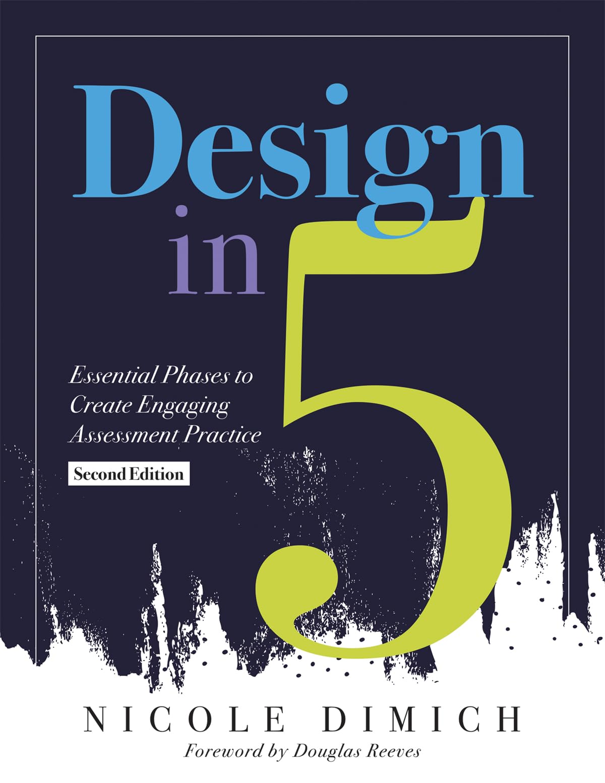 Design in Five: Essential Phases to Create Engaging Assessment Practice, Second Edition (Make assessments more relevant, meaningful, and focused on student learning.)