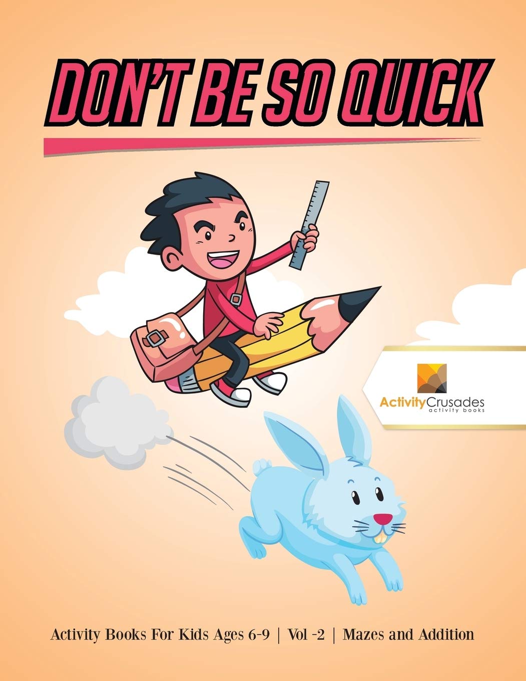 Dont Be So Quick : Activity Books For Kids Ages 6-9  Vol -2  Mazes and Addition