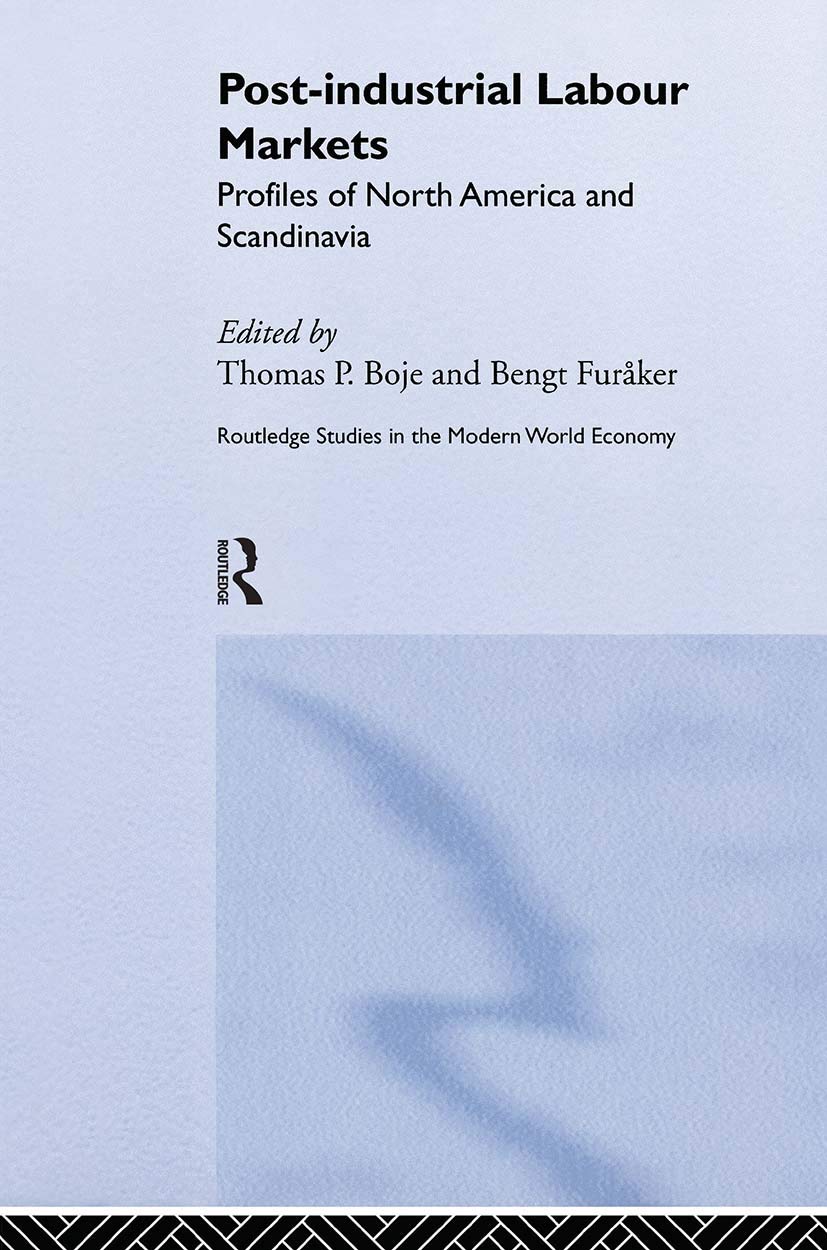 Post-industrial Labour Markets: Profiles of North America and Scandinavia (Routledge Studies in the Modern World Economy)