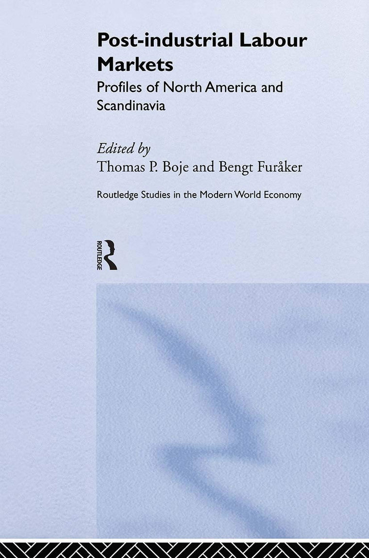 Post-industrial Labour Markets: Profiles of North America and Scandinavia (Routledge Studies in the Modern World Economy)