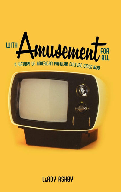 With Amusement for All: A History of American Popular Culture since 1830