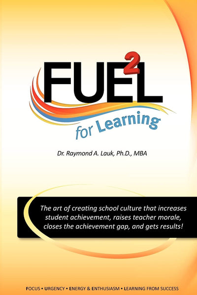 FUEL for Learning: The art of creating school culture that increases student achievement, raises teacher morale, closes the achievement gap, and gets results!