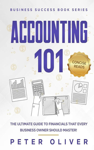 Accounting 101: The ultimate guide to financials that every business owner should master! students, entrepreneurs, and the curious will most certainly ... from learning the basics! (Business Success)