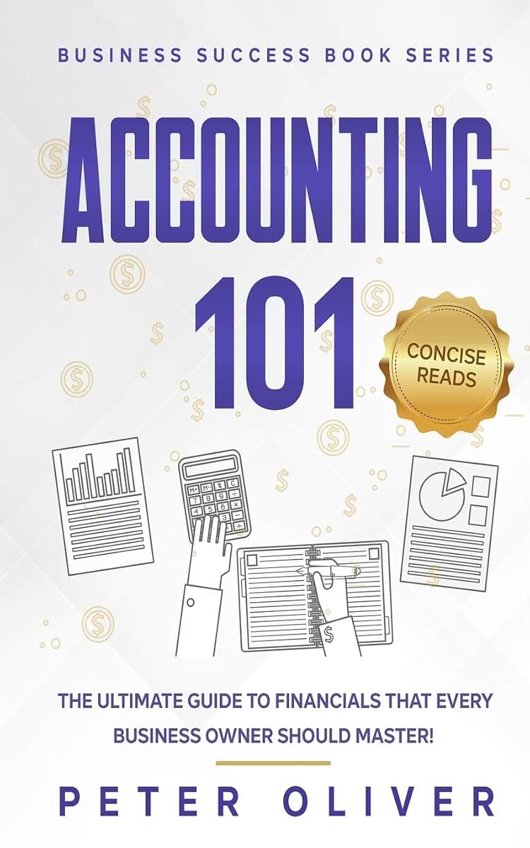 Accounting 101: The ultimate guide to financials that every business owner should master! students, entrepreneurs, and the curious will most certainly ... from learning the basics! (Business Success)