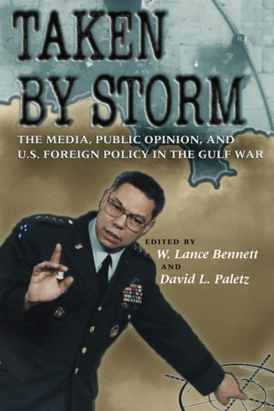 Taken by Storm: The Media, Public Opinion, and U.S. Foreign Policy in the Gulf War (American Politics and Political Economy Series)
