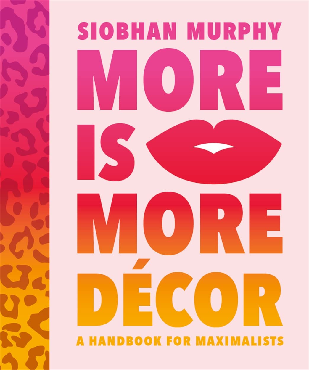 More Is More Décor: A Handbook For Maximalists
