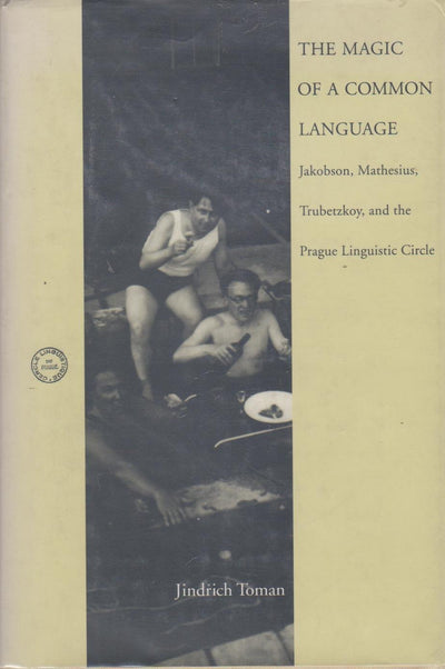 The Magic of a Common Language: Jakobson, Mathesius, Trubetzkoy, and the Prague Linguistic Circle (Current Studies in Linguistics) (Current Studies in Linguistics Series)