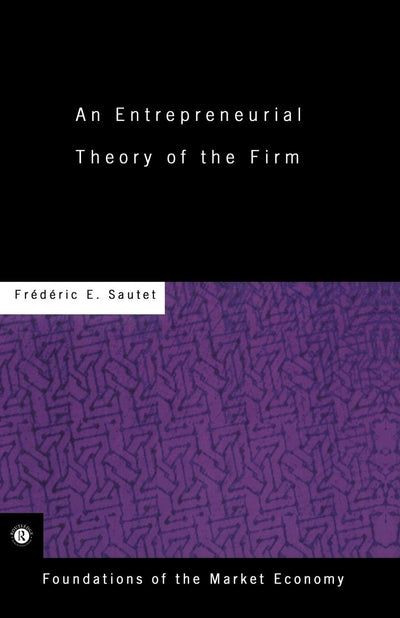 An Entrepreneurial Theory of the Firm (Routledge Foundations of the Market Economy)