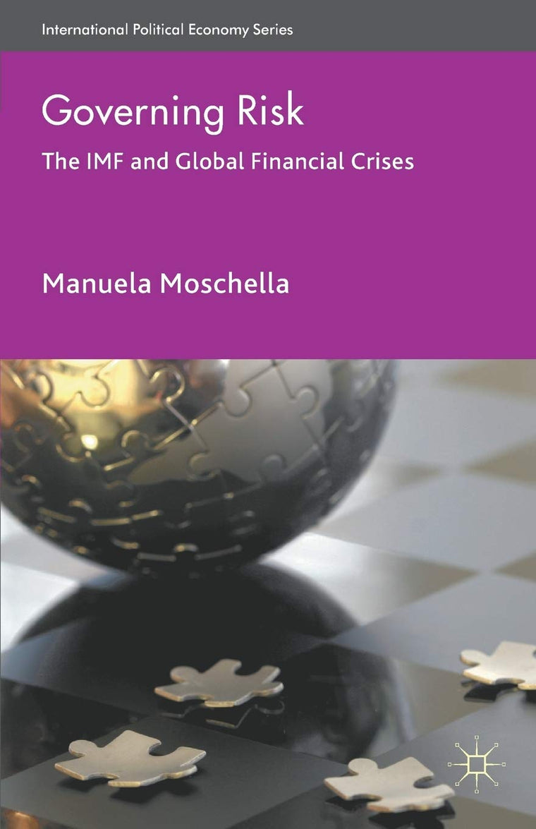 Governing Risk: The IMF and Global Financial Crises (International Political Economy Series)