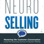 NeuroSelling: Mastering the Customer Conversation Using the Surprising Science of Decision Making