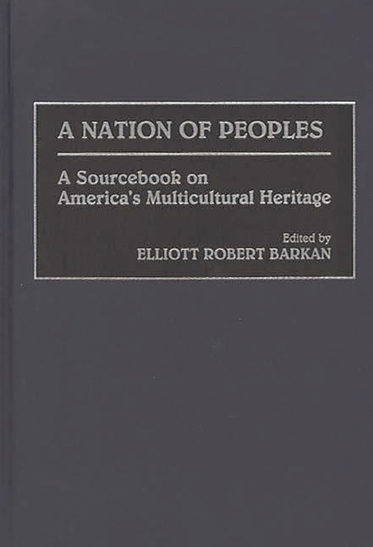 A Nation of Peoples: A Sourcebook on America's Multicultural Heritage
