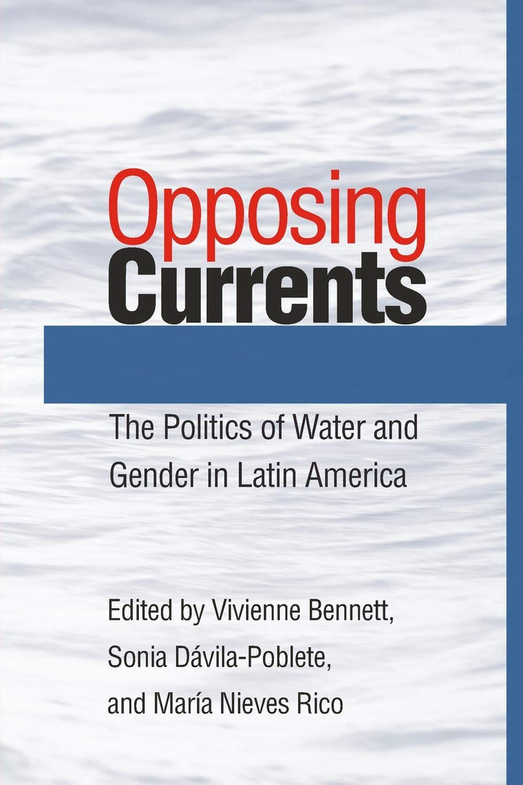 Opposing Currents: The Politics of Water and Gender in Latin America (Pitt Latin American Series)