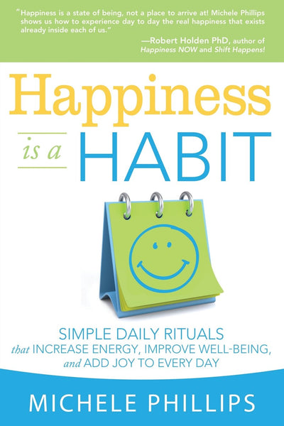 Happiness Is A Habit: Simple Daily Rituals That Increase Energy, Improve Well-Being, and Add Joy to Every Day