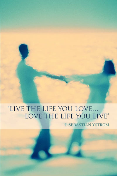 Live the Life you love Love the Life You Live