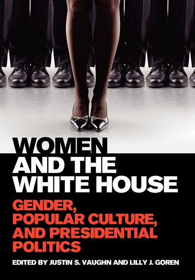 Women and the White House: Gender, Popular Culture, and Presidential Politics