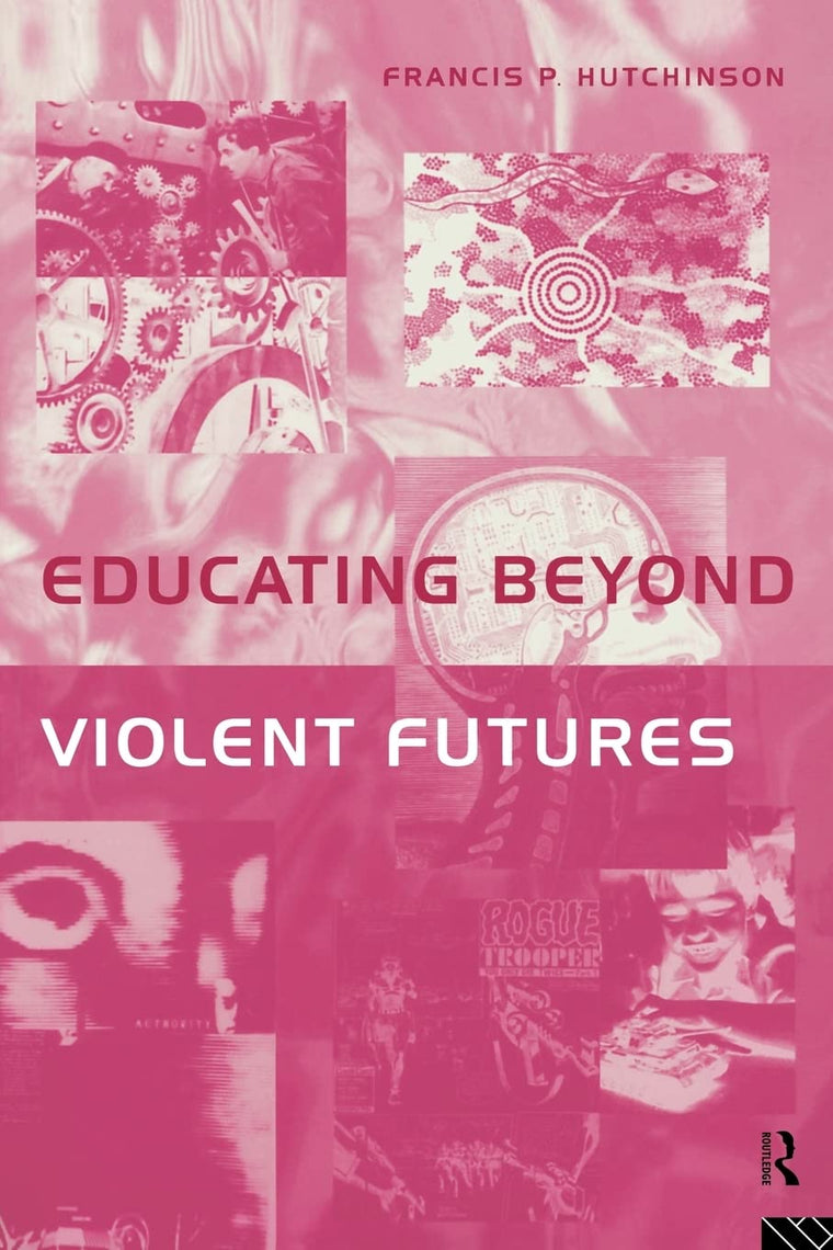 Educating Beyond Violent Futures (Futures and Education Series)