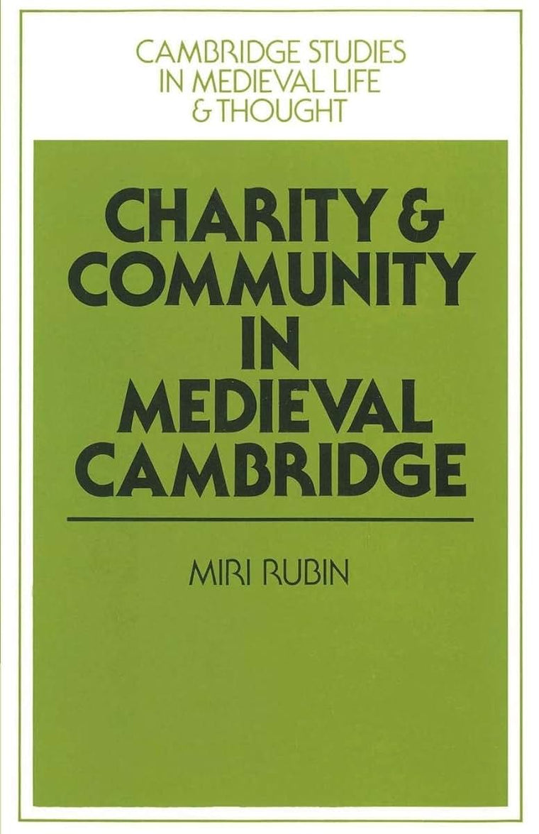 Charity and Community in Medieval Cambridge (Cambridge Studies in Medieval Life and Thought: Fourth Series, Series Number 4)