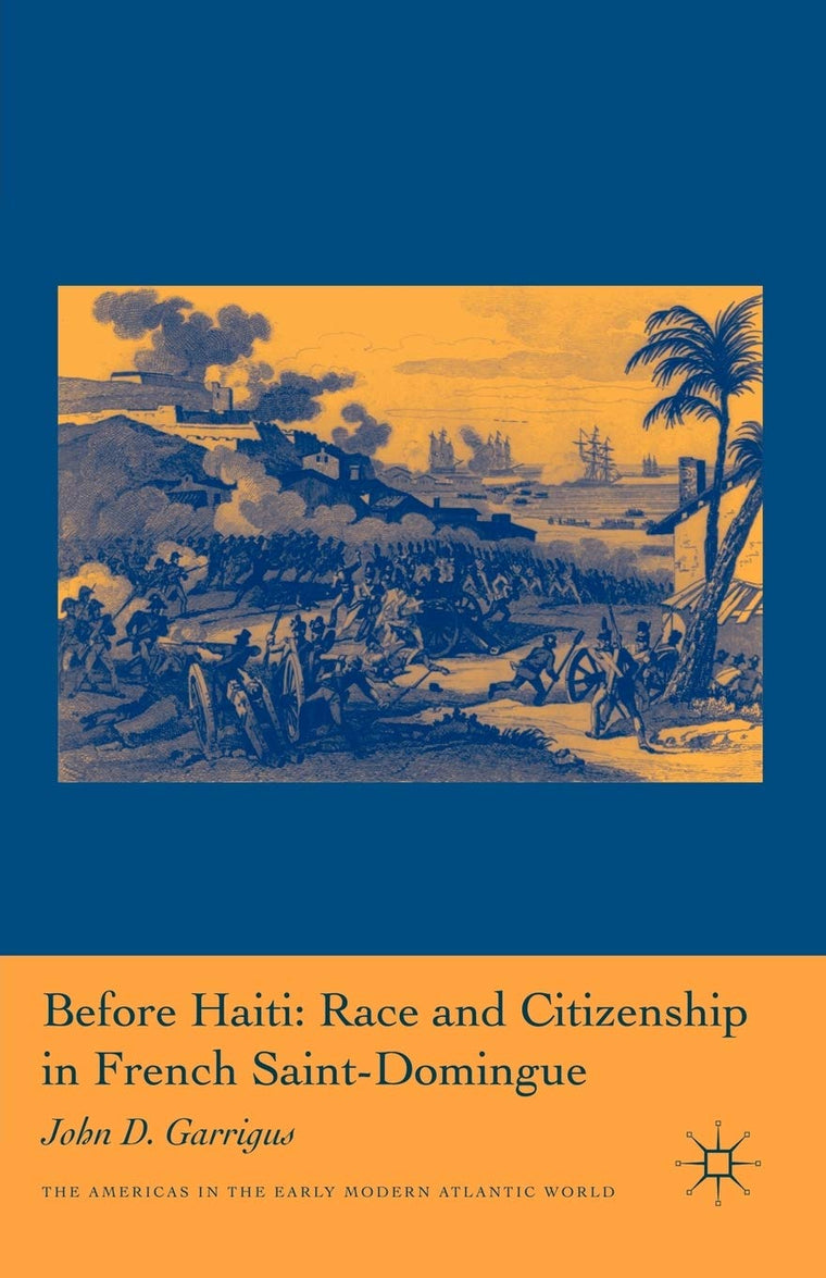 Before Haiti: Race and Citizenship in French Saint-Domingue (Americas in the Early Modern Atlantic World)