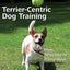 Terrier-centric Dog Training: From Tenacious to Tremendous (Dogwise Training Manual)