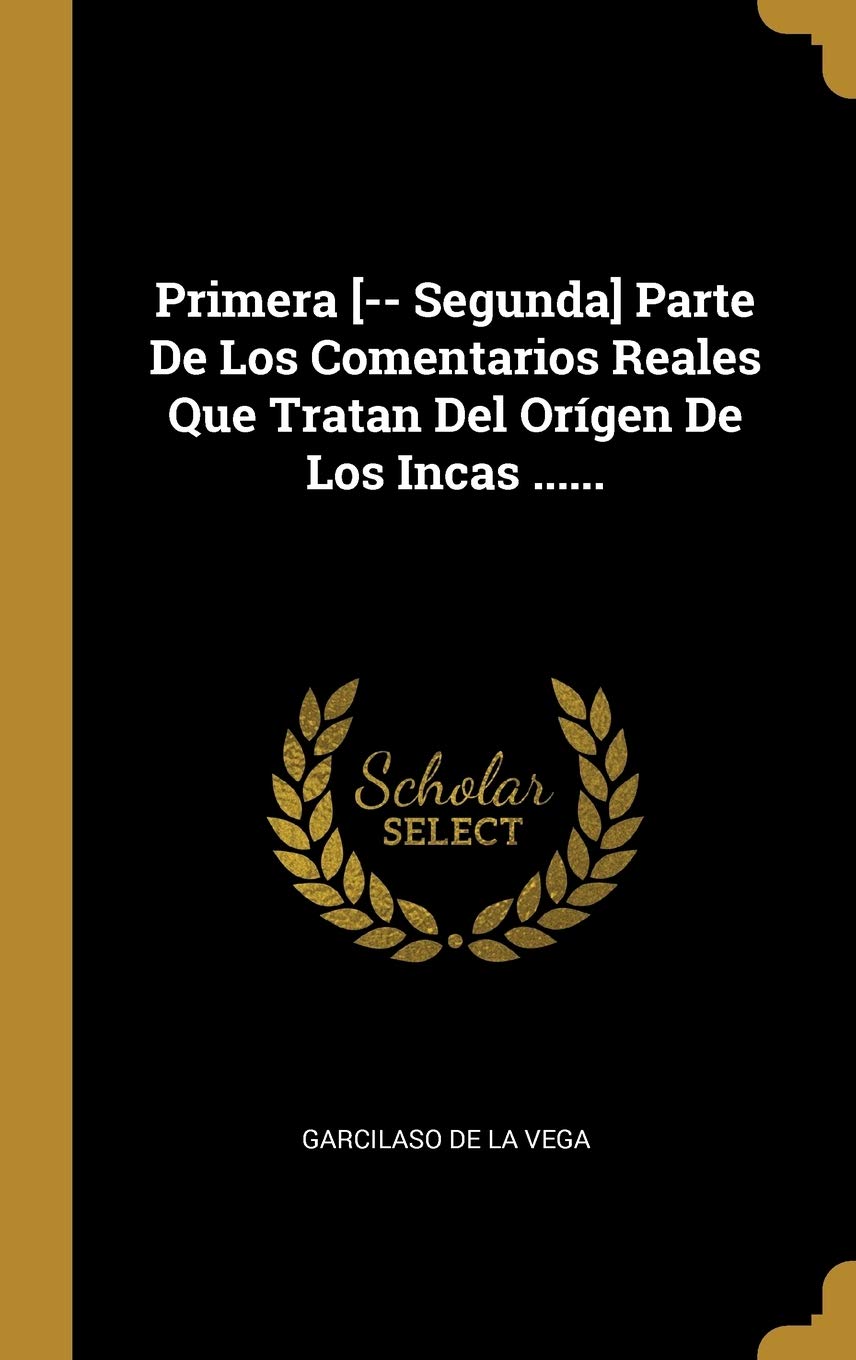Primera [-- Segunda] Parte De Los Comentarios Reales Que Tra