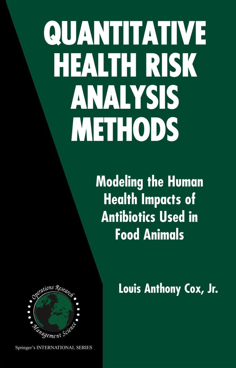 Quantitative Health Risk Analysis Methods: Modeling the Human Health Impacts of Antibiotics Used in Food Animals (International Series in Operations Research & Management Science, 82)