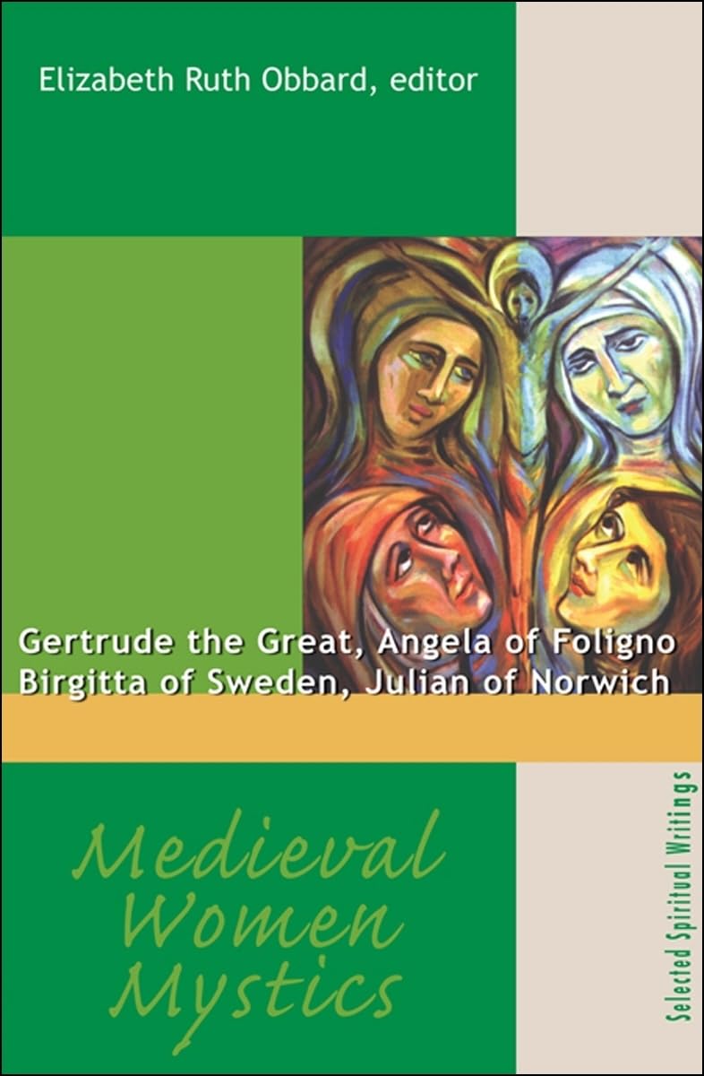 Medieval Women Mystics: Gertrude the Great, Angela of Foligno, Birgitta of Sweden, Julian of Norwich: Selected Spiritual Writings (Spirituality Through The Ages Series)