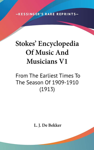 Stokes' Encyclopedia Of Music And Musicians V1: From The Earliest Times To The Season Of 1909-1910 (1913)