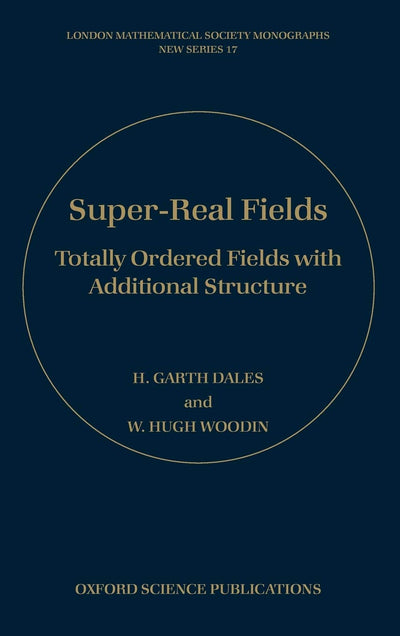 Super-Real Fields: Totally Ordered Fields with Additional Structure (London Mathematical Society Monographs)