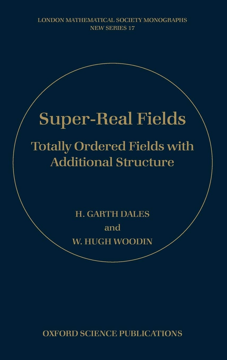 Super-Real Fields: Totally Ordered Fields with Additional Structure (London Mathematical Society Monographs)