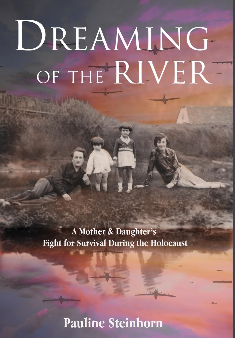 Dreaming of the River: A Mother and Daughter's Fight for Survival during the Holocaust (Holocaust Survivor True Stories)