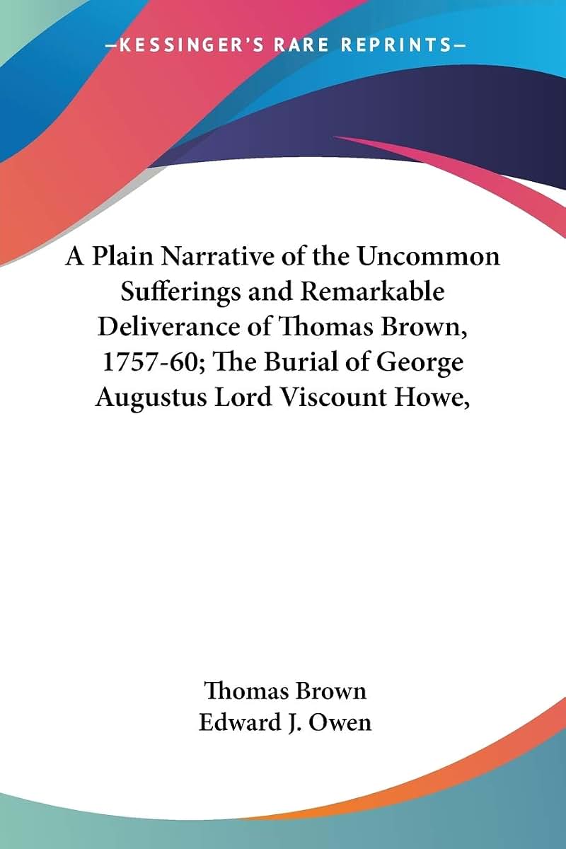 A Plain Narrative of the Uncommon Sufferings and Remarkable Deliverance of Thomas Brown, 1757-60; The Burial of George Augustus Lord Viscount Howe,