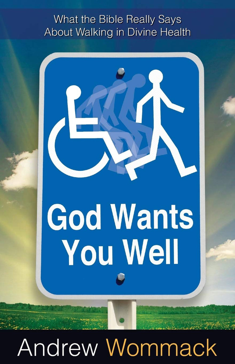 God Wants You Well: What the Bible Really Says About Walking in Divine Healing
