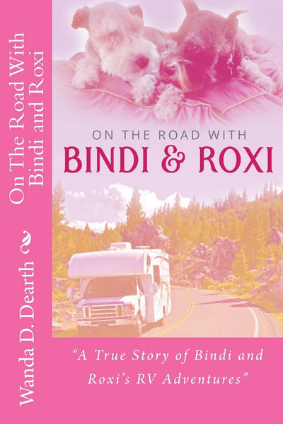 On The Road With BINDI And ROXI: "A True Story of Bindi and Roxi's RV Adventures"