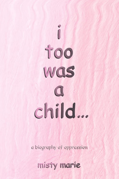 i too was a child...: a biography of oppression