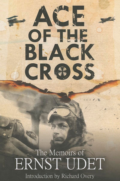 Ace of the Black Cross: The Memoirs of Ernst Udet