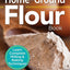 The Essential Home-Ground Flour Book: Learn Complete Milling and Baking Techniques, Includes 100 Delicious Recipes