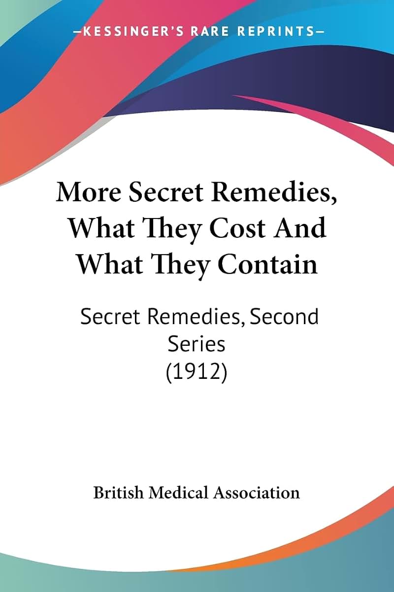 More Secret Remedies, What They Cost And What They Contain: Secret Remedies, Second Series (1912)
