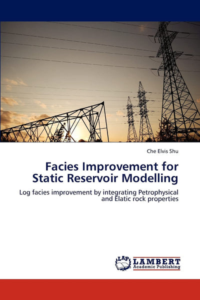 Facies Improvement for Static Reservoir Modelling: Log facies improvement by integrating Petrophysical and Elatic rock properties