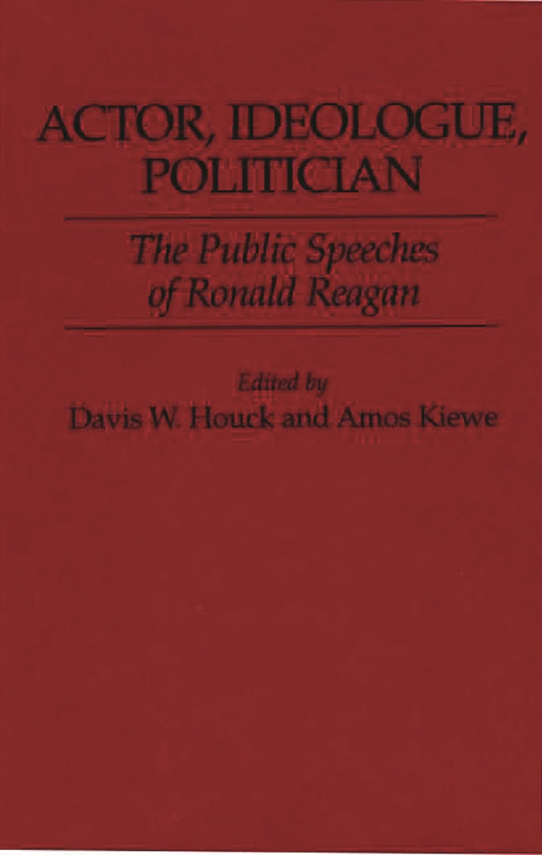 Actor, Ideologue, Politician: The Public Speeches of Ronald Reagan