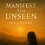Manifest the Unseen: The Answer