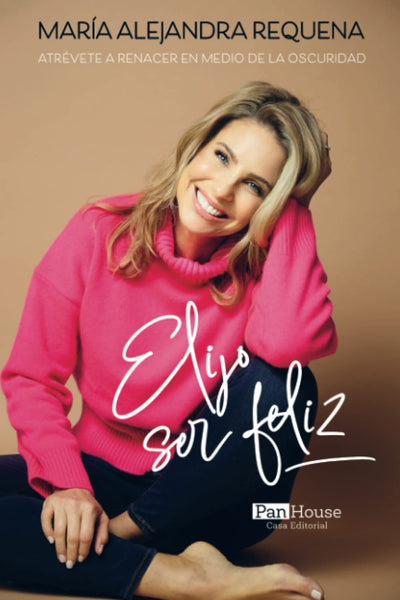Elijo ser feliz: Atrvete a renacer en medio de la oscuridad (Spanish Edition)