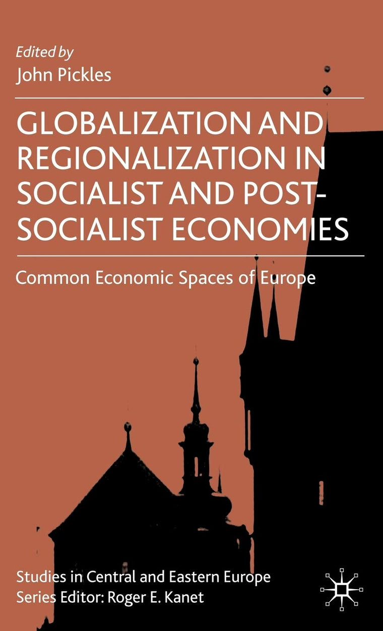 Globalization and Regionalization in Socialist and Post-Socialist Economies: Common Economic Spaces of Europe (Studies in Central and Eastern Europe)