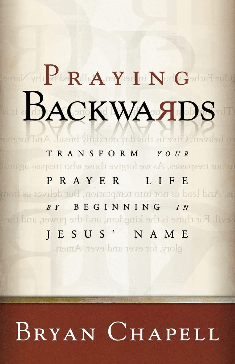Praying Backwards: Transform Your Prayer Life by Beginning in Jesus' Name