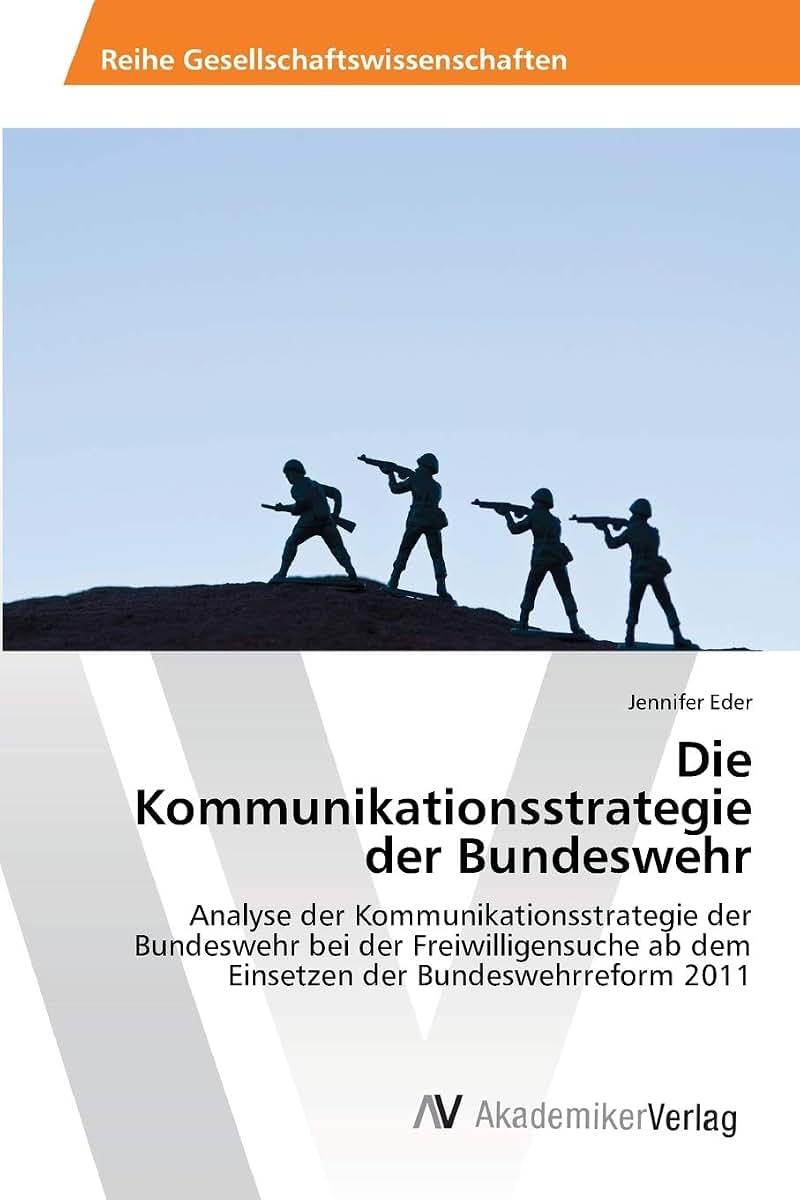 Die Kommunikationsstrategie der Bundeswehr: Analyse der Kommunikationsstrategie der Bundeswehr bei der Freiwilligensuche ab dem Einsetzen der Bundeswehrreform 2011 (German Edition)